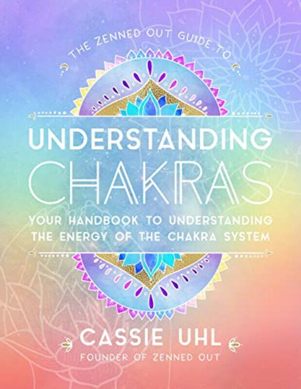 

The Zenned Out Guide To Understanding Chakras: Your Handbook To Understanding The Energy Of The Chak By Uhl, Cassie Hardcover