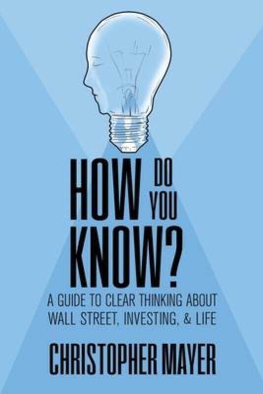 

How Do You Know A Guide to Clear Thinking About Wall Street, Investing, and Life.paperback,By :Mayer, Christopher