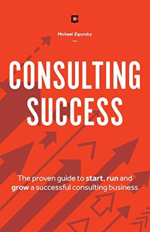 

Consulting Success: The Proven Guide to Start, Run and Grow a Successful Consulting Business,Paperback by Zipursky, Michael