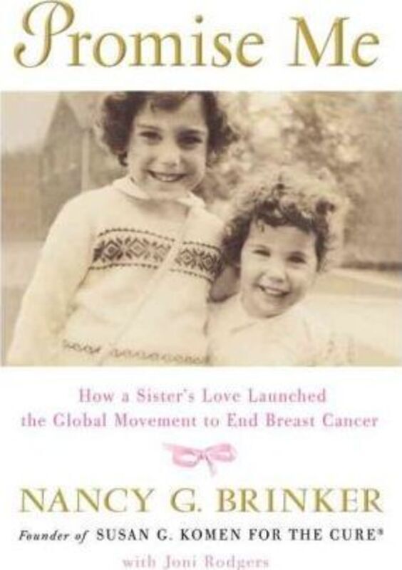 Promise Me: How a Sister's Love Launched the Global Movement to End Breast Cancer.Hardcover,By :Nancy G. Brinker