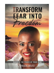 Transform Fear Into Freedom: Harness The Power of Your Mind, Paperback, By: Fauza Beltz
