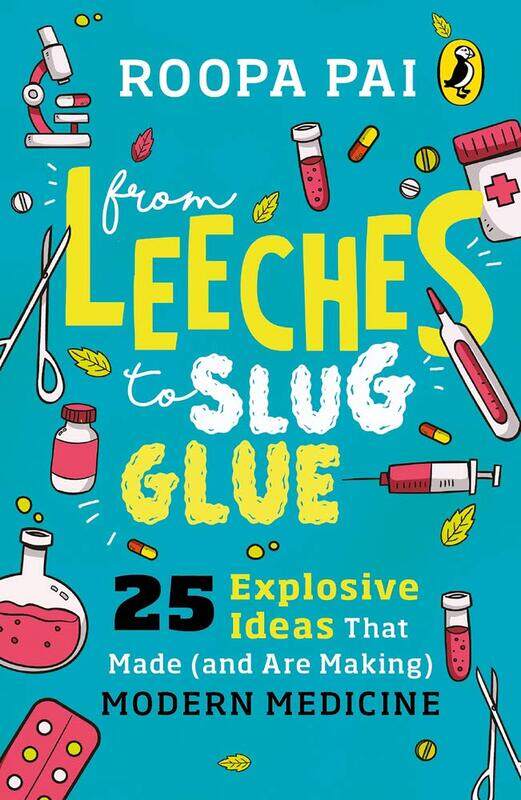 

From Leeches to Slug Glue: 25 Explosive Ideas That Made (and Are Making) Modern Medicine, Paperback Book, By: Roopa Pai