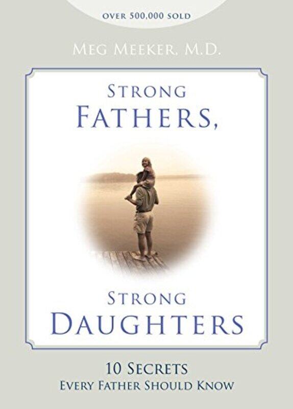 

Strong Fathers Strong Daughters 10 Secrets Every Father Should Know by Meeker, Meg, M.D. Hardcover