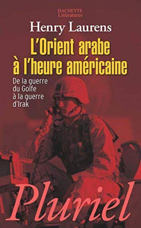 

LOrient arabe lheure am ricaine : De la guerre du Golfe la guerre dIrak,Paperback by Henry Laurens