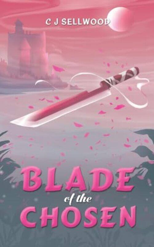 

Blade of the Chosen by C J Sellwood-Paperback