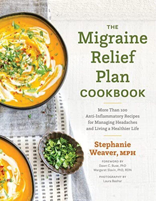 

The Migraine Relief Plan Cookbook More Than 100 Antiinflammatory Recipes For Managing Headaches An By Weaver, Stephanie - Hardcover