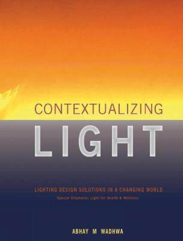 

Contextualizing Light: Lighting Design Solutions in a Changing World,Hardcover,ByWadhwa, Abhay