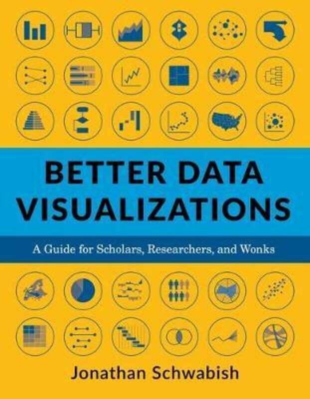 

Better Data Visualizations: A Guide for Scholars, Researchers, and Wonks.paperback,By :Schwabish, Jonathan