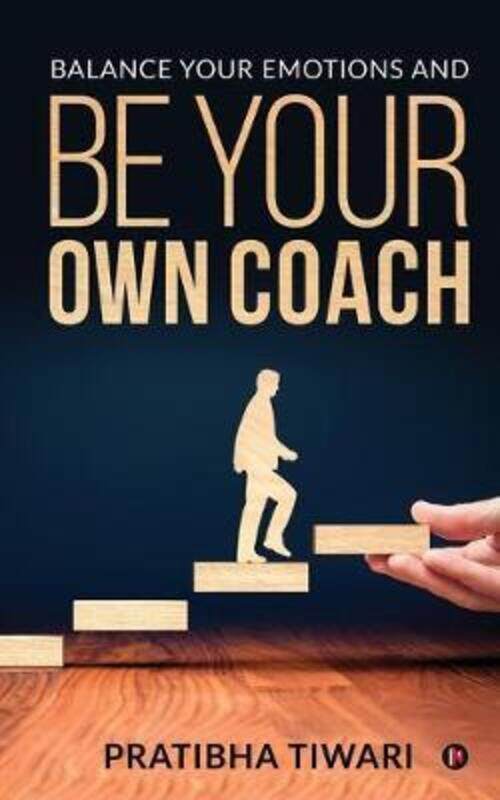 

Balance Your Emotions and Be Your Own Coach,Paperback,ByPratibha Tiwari