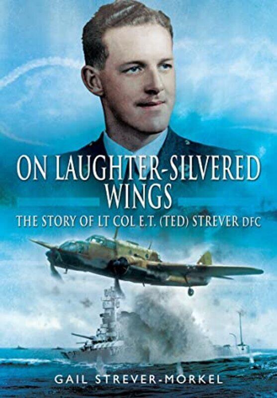 

On Laughter-Silvered Wings: The Story of Lt. Col. E.T (Ted) Strever D.F.C , Paperback by Gail, Strever-Morkel,