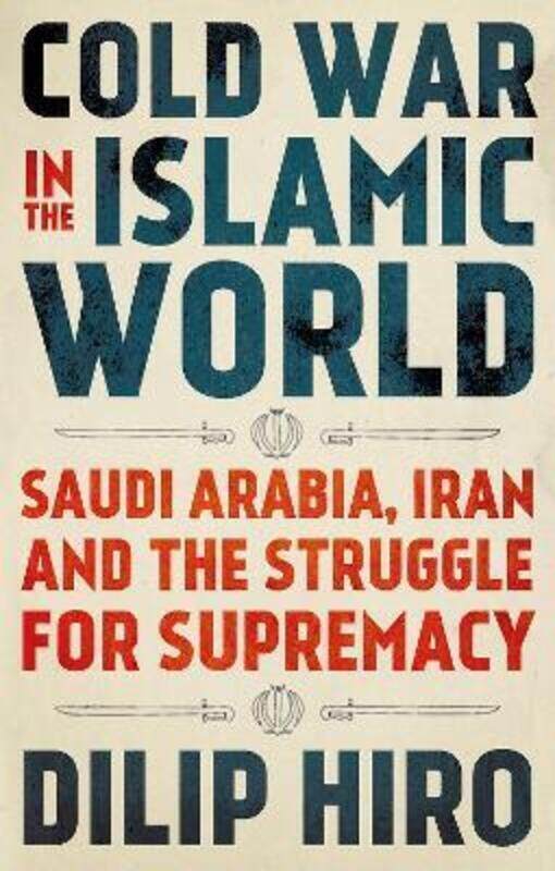 

Cold War in the Islamic World: Saudi Arabia, Iran and the Struggle for Supremacy.paperback,By :Hiro, Dilip