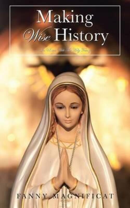 Making Wise History: In Union with the Holy Trinity.paperback,By :Magnificat, Fanny