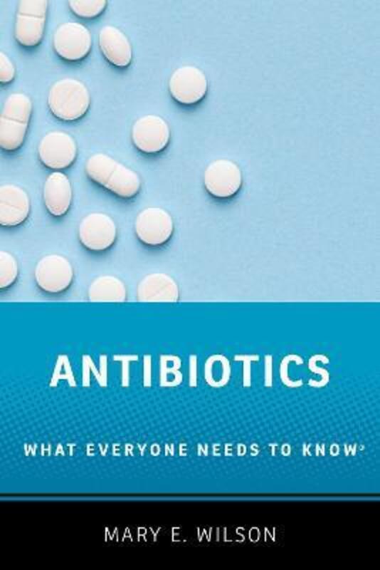 Antibiotics: What Everyone Needs to Know (R),Paperback, By:Wilson, Mary E. (Professor, Professor, Harvard T.H. Chan School of Public Health and University of C