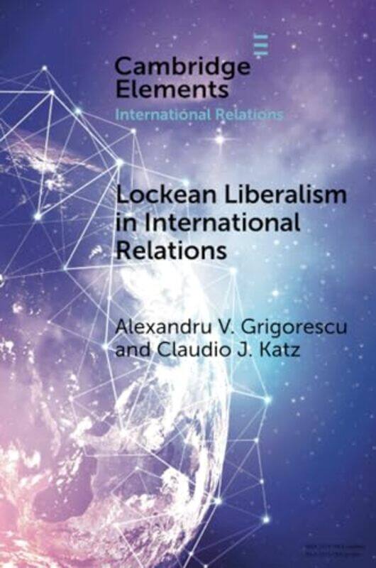 

Lockean Liberalism in International Relations by Alexandru V Loyola University Chicago GrigorescuClaudio J Loyola University Chicago Katz-Paperback