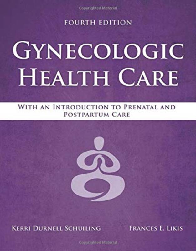 Gynecologic Health Care: With An Introduction To Prenatal And Postpartum Care,Paperback,By:Kerri Durnell Schuiling