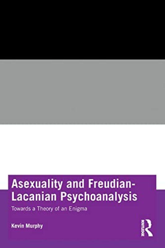 

Asexuality And Freudianlacanian Psychoanalysis by Kevin (Association for Psychoanalysis and Psychotherapy in Ireland (APPI), Ireland) Murphy-Paperback