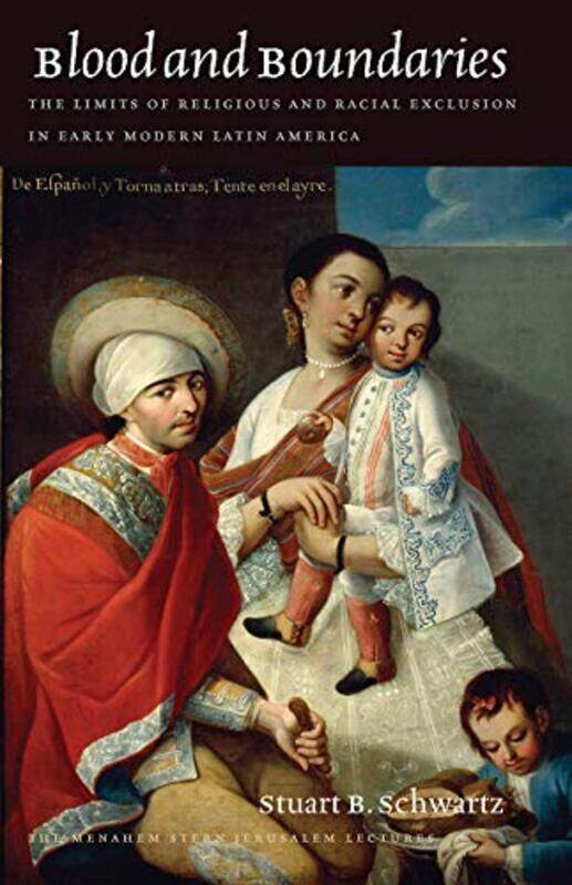 

Blood and Boundaries The Limits of Religious and Racial Exclusion in Early Modern Latin America by Stuart B SchwartzYosef Kaplan-Paperback