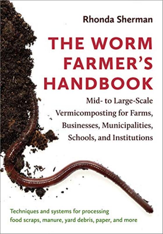 The Worm Farmers Handbook: Mid- to Large-Scale Vermicomposting for Farms, Businesses, Municipalitie , Paperback by Sherman, Rhonda