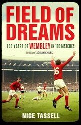 Field Of Dreams 100 Years Of Wembley In 100 Matches By Tassell, Nige - Paperback