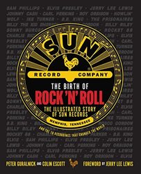 The Birth of Rock n Roll: The Illustrated Story of Sun Records and the 70 Recordings That Changed , Hardcover by Guralnick, Peter - Escott, Colin - Lewis, Jerry Lee