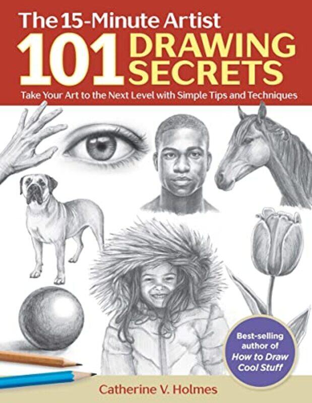 

101 Drawing Secrets: Take Your Art to the Next Level with Simple Tips and Techniques,Paperback by Holmes, Catherine V.