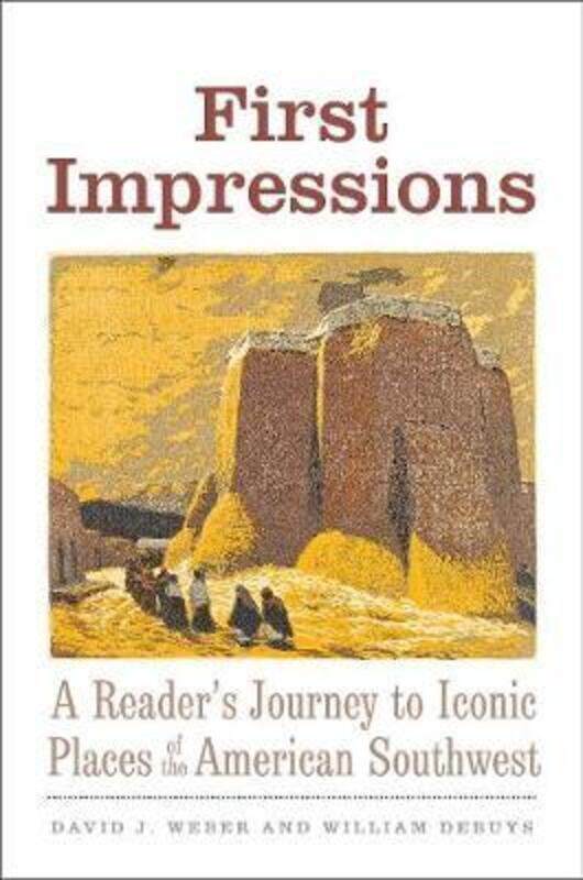 

First Impressions: A Reader's Journey to Iconic Places of the American Southwest.Hardcover,By :Weber, David J. - deBuys, William