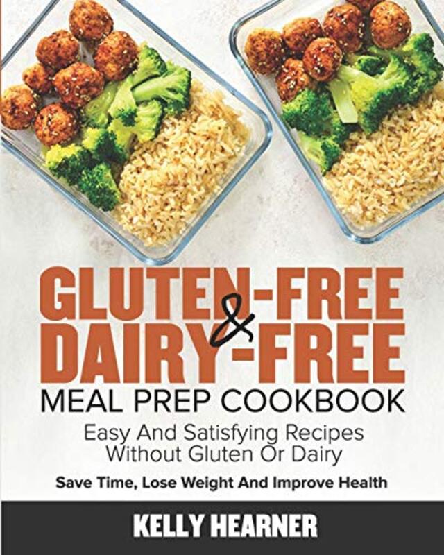 

Glutenfree And Dairyfree Meal Prep Cookbook Easy And Satisfying Recipes Without Gluten Or Dairy Sav By Hearner, Kelly - Paperback