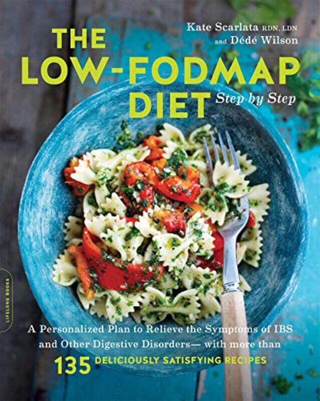 

The Lowfodmap Diet Step By Step A Personalized Plan To Relieve The Symptoms Of Ibs And Other Diges By Scarlata, Kate - Wilson, Dede -Paperback