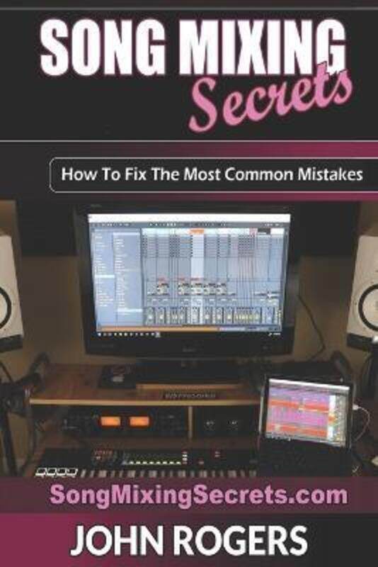 

Song Mixing Secrets: How To Fix The Most Common Mistakes.paperback,By :Rogers, John