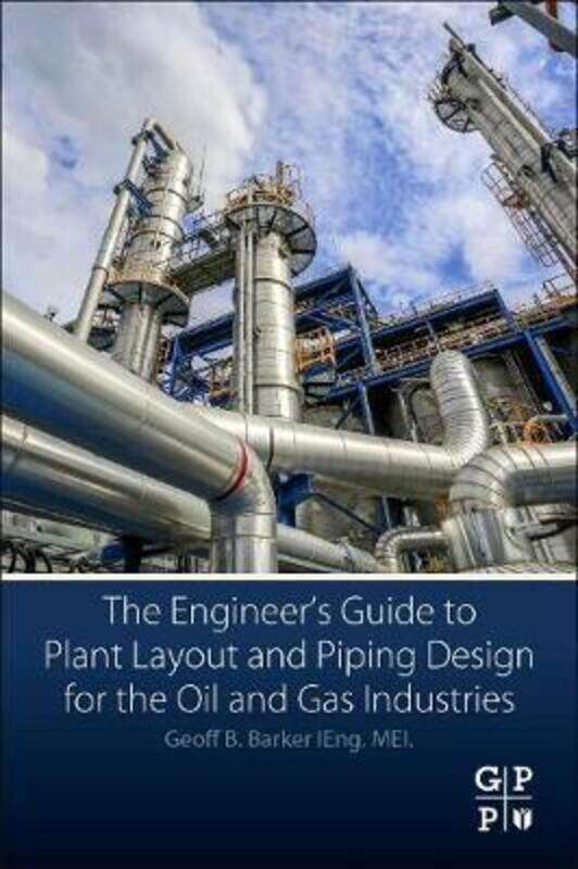 

Engineer's Guide to Plant Layout and Piping Design for the Oil and Gas Industries,Paperback, By:Geoff B. Barker (Professional Engineer and Principal C
