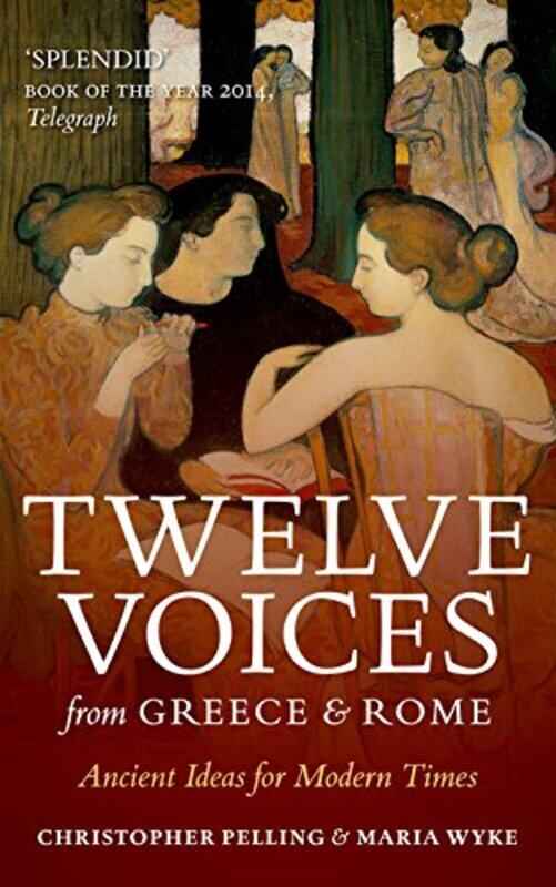 

Twelve Voices from Greece and Rome by Christopher Regius Professor of Greek, Oxford University PellingMaria Professor of Latin, University College Lon