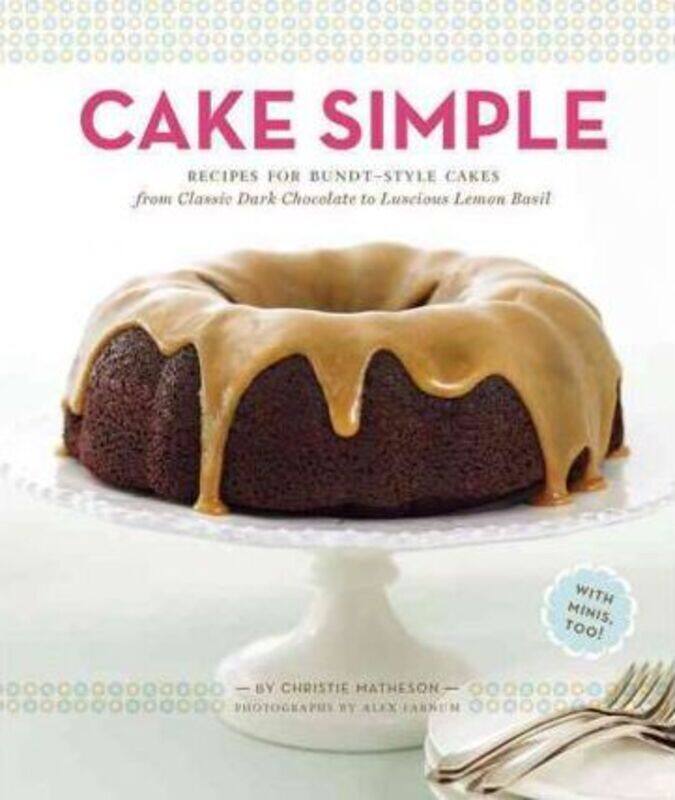 

Cake Simple: Recipes for Bundt-Style Cakes from Dark Chocolate to Luscious Lemon-Ba.Hardcover,By :Christie Matheson