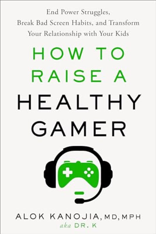 How To Raise A Healthy Gamer By Alok Kanojia Md Mph - Hardcover