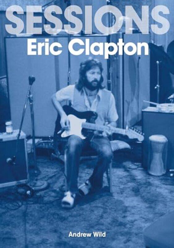 

Eric Clapton Sessions by Andrew Wild-Paperback