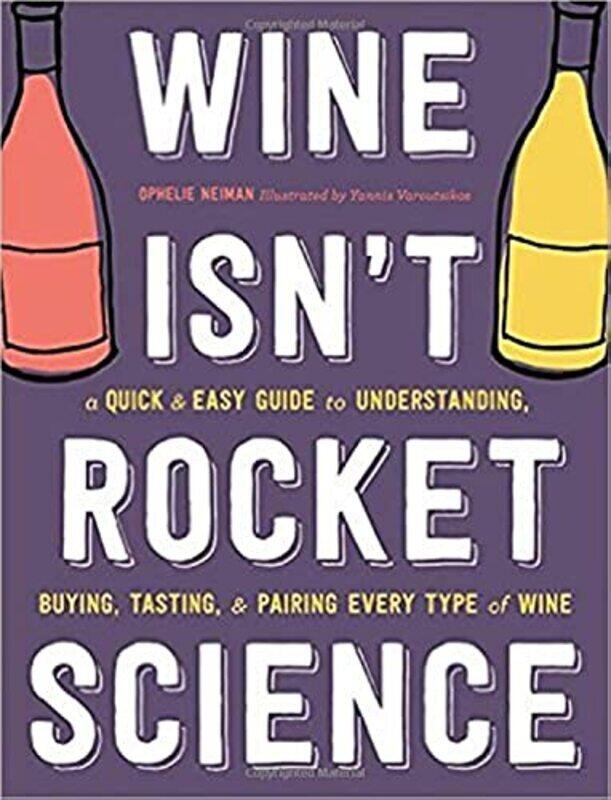 

Wine Isnt Rocket Science A Quick and Easy Guide to Understanding Buying Tasting and Pairing Eve by Neiman, Ophelie - Varoutsikos, Yannis Hardcover