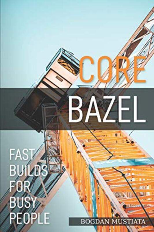 

Core Bazel Fast Builds For Busy People by Mustiata Bogdan Paperback