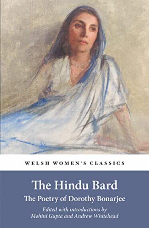 

The Hindu Bard The Poetry Of Dorothy Bonarjee Welsh Womens Classics Book 34 by Mohini GuptaAndrew Whitehead-Paperback