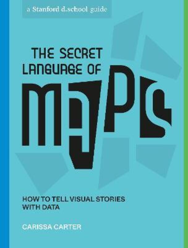 The Secret Language of Maps: How to Tell Visual Stories with Data,Paperback, By:Carter, Carissa - d.school, Stanford