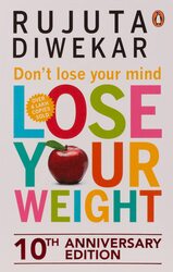 Don't Lose Your Mind, Lose Your Weight, Paperback Book, By: Rujuta Diwekar