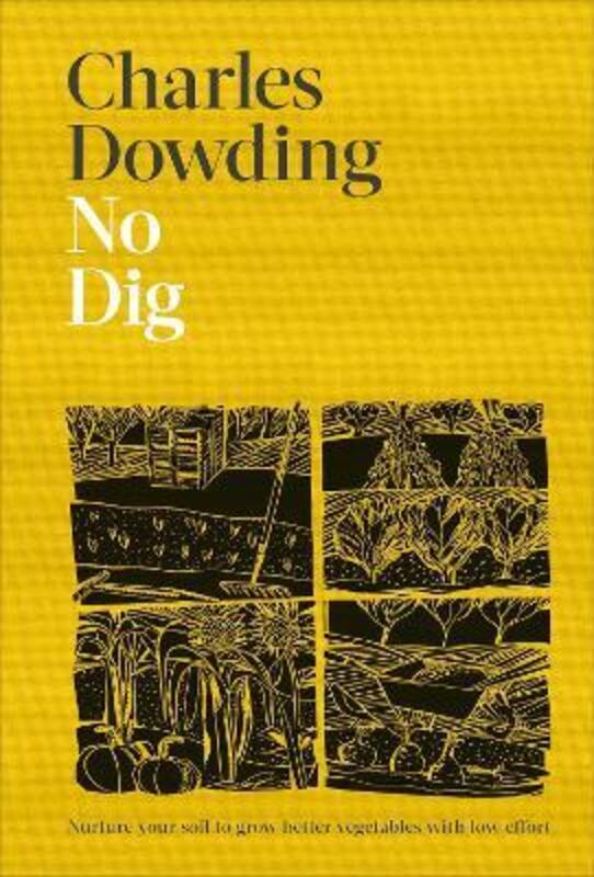 No Dig: Nurture Your Soil to Grow Better Veg with Less Effort,Hardcover, By:Dowding, Charles - Buckley, Jonathan