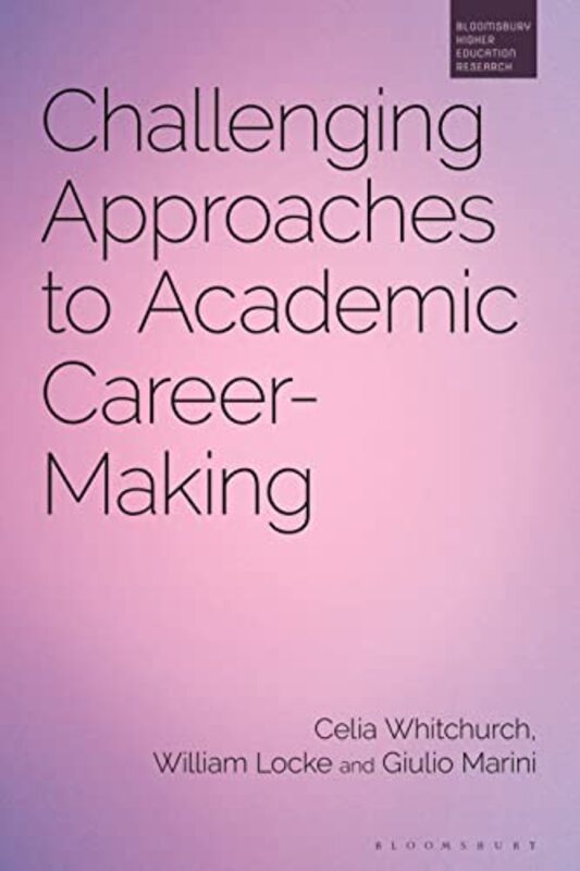 Challenging Approaches to Academic CareerMaking by Dr Celia WhitchurchDr William LockeDr Giulio Marini-Hardcover