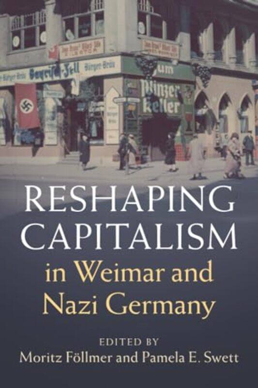 

Reshaping Capitalism in Weimar and Nazi Germany by Moritz Universiteit van Amsterdam FollmerPamela E McMaster University, Ontario Swett-Paperback