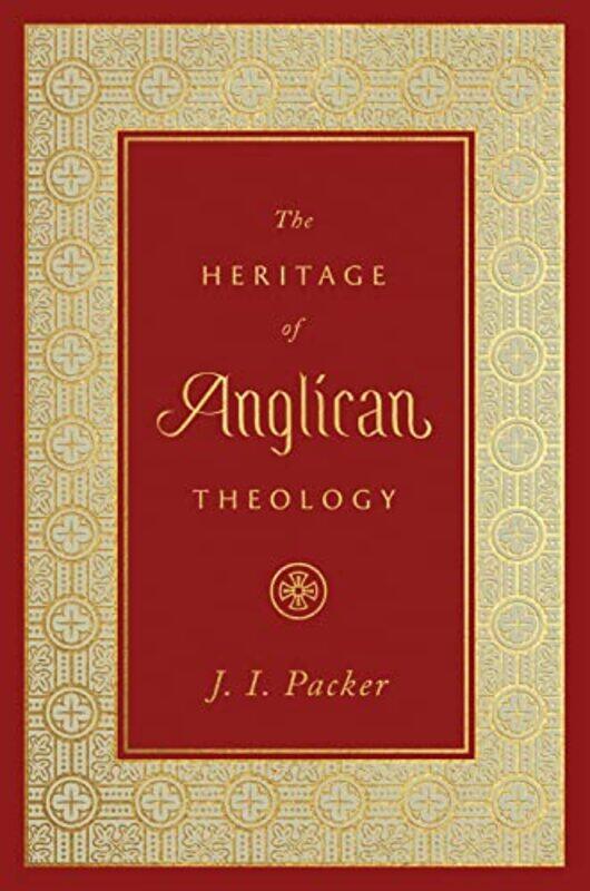 

The Heritage Of Anglican Theology by J I Packer-Hardcover