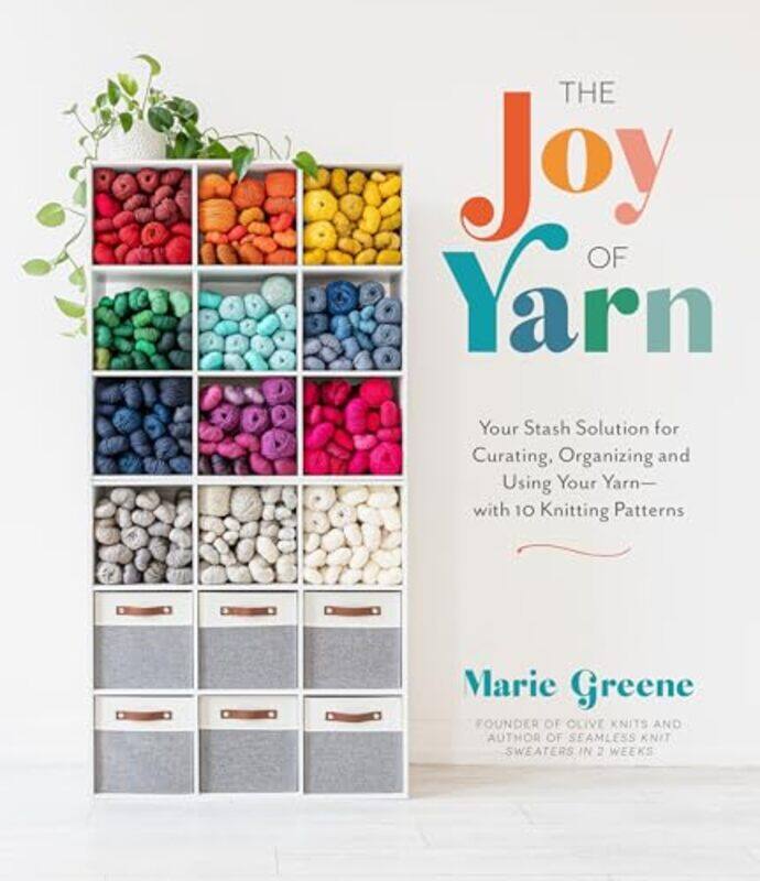

The Joy of Yarn Your Stash Solution for Curating Organizing and Using Your YarnWith 10 Knitting by Greene, Marie Paperback
