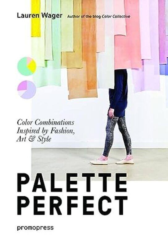 

Palette Perfect Color Combinations Inspired By Fashion Art And Style By Wager, Lauren Paperback