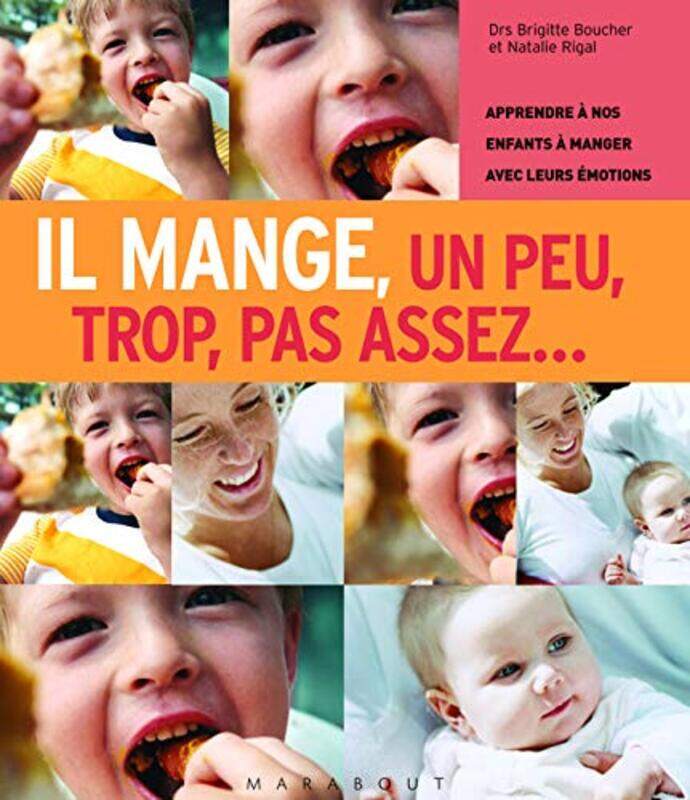 Il mange, un peu, trop, pas assez... : Apprendre nos enfants manger avec leurs motions Apprendre nos enfants manger avec leurs motions,Paperback by Brigitte Boucher