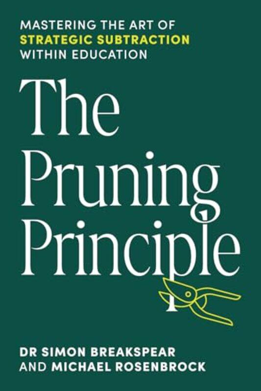 

The Pruning Principle Mastering The Art Of Strategic Subtraction Within Education, Paperback by Breakspear, Simon
