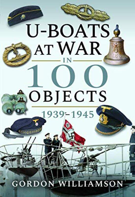 

UBoats at War in 100 Objects 19391945 by Gordon Williamson-Hardcover