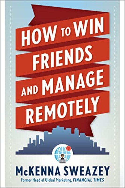 

How to Win Friends and Manage Remotely by McKenna McKenna Sweazey Sweazey-Paperback