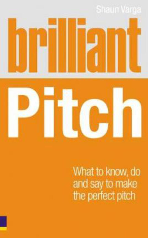 

Brilliant Pitch: What to know, do and say to make the perfect pitch, Paperback Book, By: Shaun Varga
